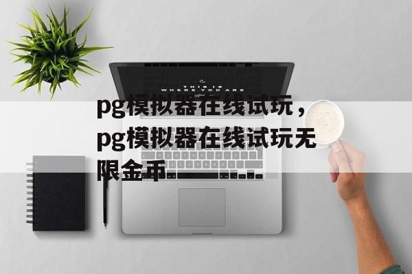 pg模拟器在线试玩，pg模拟器在线试玩无限金币