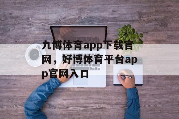 九博体育app下载官网，好博体育平台app官网入口