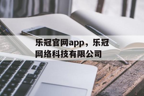 乐冠官网app，乐冠网络科技有限公司