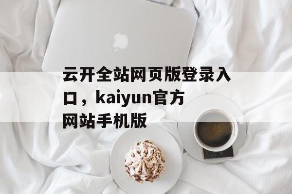 云开全站网页版登录入口，kaiyun官方网站手机版