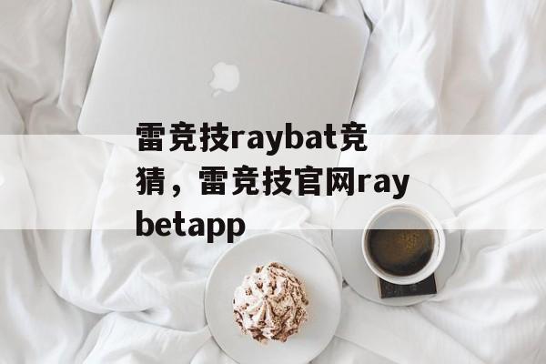 雷竞技raybat竞猜，雷竞技官网raybetapp